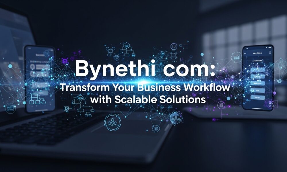 Bynethi com: Transform Your Business Workflow with Scalable Solutions
