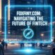 Foxfiny com: Navigating the Future of Fintech Trusted Platform