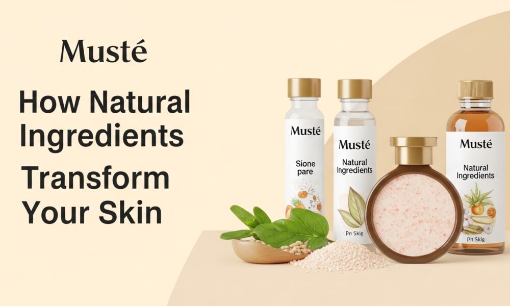 Musté: How Natural Ingredients Transform Your Skin